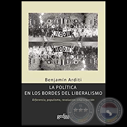 LA POLÍTICA EN LOS BORDES DEL LIBERALISMO - Autor: BENJAMÍN ARDITI - Año 2010
